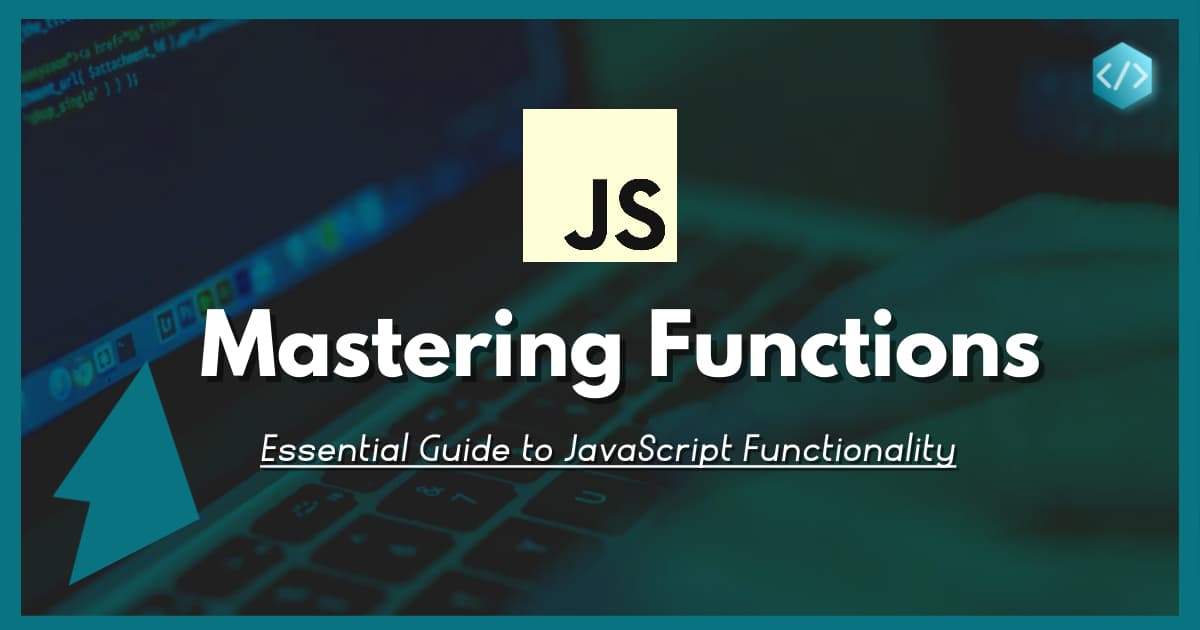 Mastering Functions: The Essential Guide to JavaScript Functionality